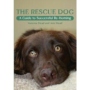 The Rescue Dog. A Guide to Successful Re-homing, Paperback - Ann Stead imagine