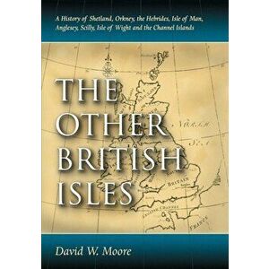 The Other British Isles. A History of Shetland, Orkney, the Hebrides, Isle of Man, Anglesey, Scilly, Isle of Wight and the Channel Islands, Paperback imagine