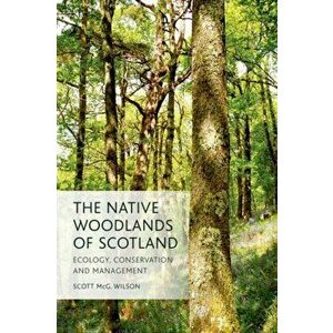 The Native Woodlands of Scotland. Ecology, Conservation and Management, Paperback - Scott Wilson imagine