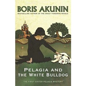 Pelagia and the White Bulldog. The First Sister Pelagia Mystery, Paperback - Boris Akunin imagine