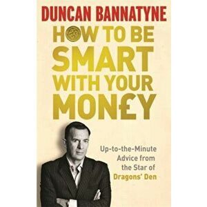 How To Be Smart With Your Money, Paperback - Duncan Bannatyne imagine