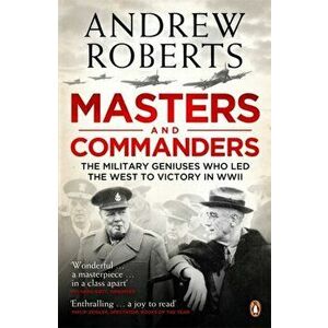 Masters and Commanders. The Military Geniuses Who Led The West To Victory In World War II, Paperback - Andrew Roberts imagine