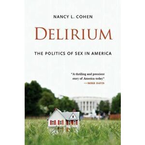 Delirium. The Politics of Sex in America, Paperback - Nancy L. Cohen imagine