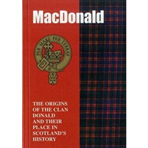 The MacDonald. The Origins of the Clan MacDonald and Their Place in History, Paperback - John Mackay imagine