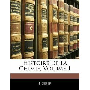 Histoire de La Chimie, Volume 1, Paperback - Hoefer imagine