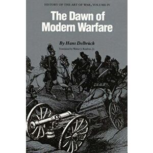 The Dawn of Modern Warfare. History of the Art of War, Volume IV, Paperback - Hans Delbruck imagine