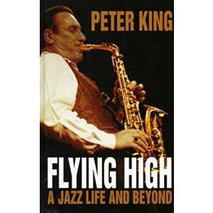 Flying High. A Jazz Life and Beyond, Hardback - Peter King imagine