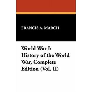 World War I. History of the World War, Complete Edition (Vol. II), Paperback - Francis A March imagine