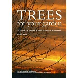 Trees for Your Garden. Discovering the Very Best of British Ornamental and Fruit Trees, Paperback - Nick Dunn imagine