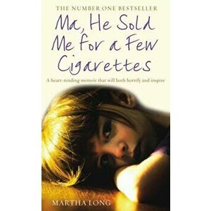 Ma, He Sold Me for a Few Cigarettes, Paperback - Martha Long imagine