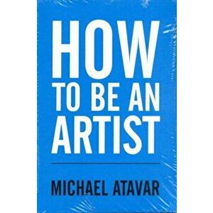 How to be an Artist, Paperback - Michael Atavar imagine