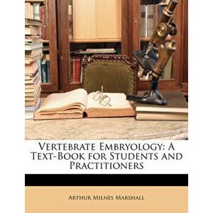 Vertebrate Embryology. A Text-Book for Students and Practitioners, Paperback - Arthur Milnes Marshall imagine