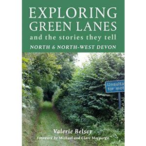 Exploring Green Lanes in North and North-West Devon. And the Stories They Tell, 1st, Paperback - Valerie Belsey imagine
