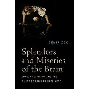Splendors and Miseries of the Brain. Love, Creativity, and the Quest for Human Happiness, Paperback - Semir Zeki imagine