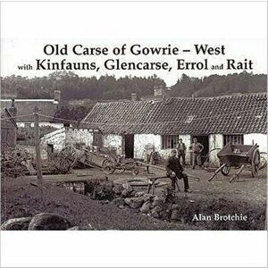 Old Carse of Gowrie - West. with Kinfauns, Glencarse, Errol and Rait, Paperback - Alan Brotchie imagine