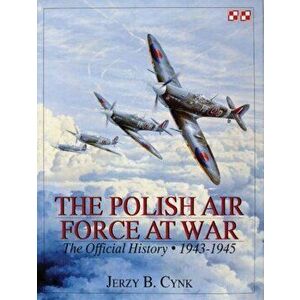 Polish Air Force at War Vol 2: The Official History, Vol 2 1943-1945, Hardback - Jerzy B. Cynk imagine