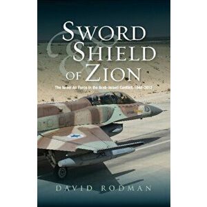 Sword & Shield of Zion. The Israel Air Force in the ArabIsraeli Conflict, 19482012, Hardback - David Rodman imagine