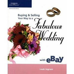 Buying and Selling Your Way to a Fabulous Wedding on Ebay, Paperback - Leah Ingram imagine