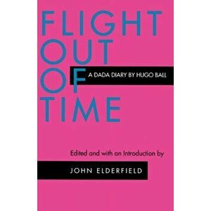 Flight Out of Time. A Dada Diary, Paperback - Hugo Ball imagine