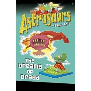 Astrosaurs 15: The Dreams of Dread, Paperback - Steve Cole imagine