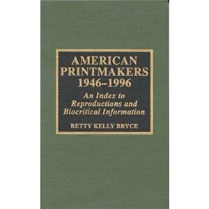 American Printmakers, 1946-1996. An Index to Reproductions and Biocritical Information, Hardback - Betty Kelly Bryce imagine