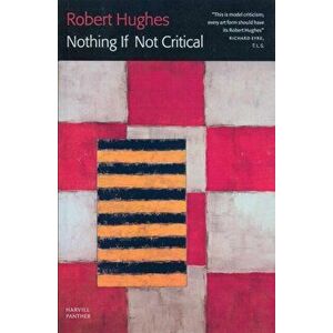 Nothing If Not Critical, Paperback - Robert Hughes imagine