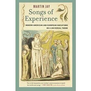 Songs of Experience. Modern American and European Variations on a Universal Theme, Paperback - Martin Jay imagine