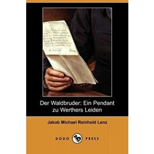 Der Waldbruder. Ein Pendant Zu Werthers Leiden (Dodo Press), Paperback - Jakob Michael Reinhold Lenz imagine