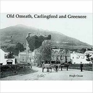 Old Omeath, Carlingford and Greenore, Paperback - Hugh Oram imagine