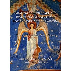 Shaping Sacred Space and Institutional Identity in Romanesque Mural Painting. Essays in Honour of Otto Demus, Hardback - John Mitchell imagine