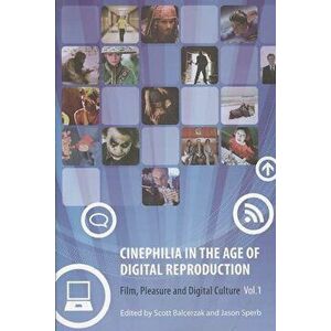 Cinephilia in the Age of Digital Reproduction - Film, Pleasure, and Digital Culture, Volume 1, Paperback - Jason Sperb imagine