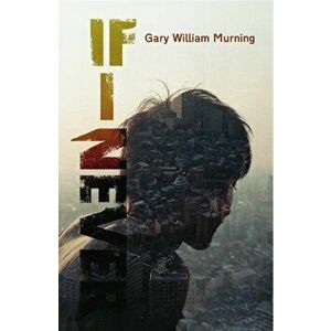 If I Never, Paperback - Gary William Murning imagine