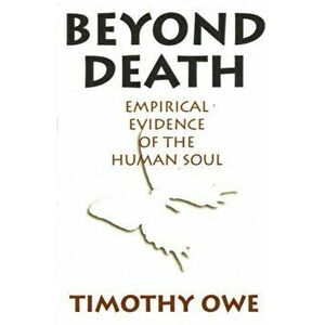 Beyond Death. Empirical Evidence of the Human Soul, Paperback - Timothy Owe imagine