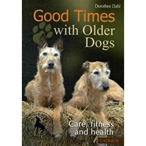 Good Times with Older Dogs. Care, Fitness and Health, Paperback - Dorothee Dahl imagine