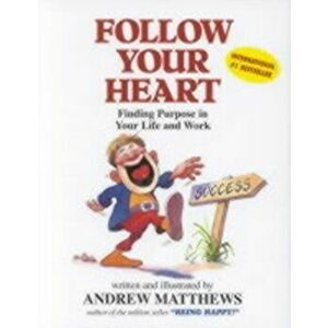 Follow Your Heart. Finding a Purpose in Your Life and Work, Paperback - Andrew Matthews imagine