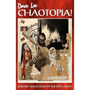 Chaotopia!. Sorcery & Ecstasy in the Fifth Aeon, Paperback - Dave Lee imagine