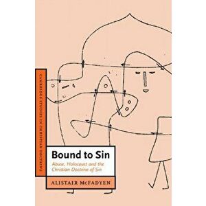 Bound to Sin. Abuse, Holocaust and the Christian Doctrine of Sin, Paperback - Alistair (University of Leeds) McFadyen imagine