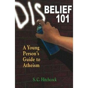 Disbelief 101. A Young Person's Guide to Atheism, Paperback - S. C. Hitchcock imagine
