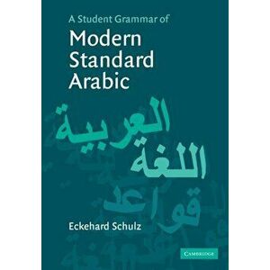 A Student Grammar of Modern Standard Arabic, Paperback - Eckehard (Universitat Leipzig) Schulz imagine