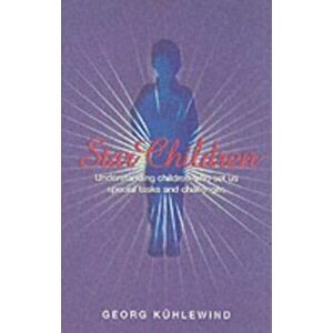 Star Children. Understanding Children Who Set Us Special Tasks and Challenges, Paperback - Georg Kuhlewind imagine
