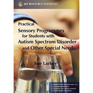 Practical Sensory Programmes. For Students with Autism Spectrum Disorder and Other Special Needs, Paperback - Sue Larkey imagine