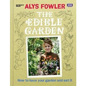 The Edible Garden. How to Have Your Garden and Eat It, Hardback - Alys Fowler imagine