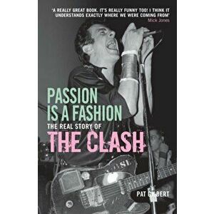 Passion is a Fashion. The Real Story of the Clash, Paperback - Pat Gilbert imagine
