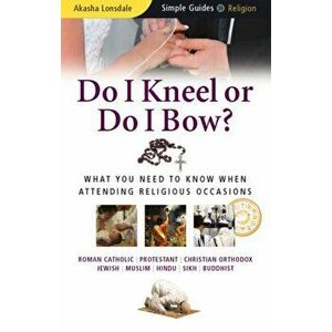 Do I Kneel or Do I Bow?. What You Need to Know When Attending Religious Occasions - Simple Guides, New ed, Paperback - Akasha Lonsdale imagine