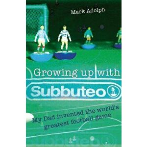 Growing Up with Subbuteo. My Dad Invented the World's Greatest Football Game, Paperback - Mark Adolph imagine