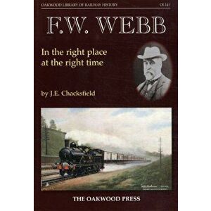 F. W. Webb. In the Right Place at the Right Time, Paperback - John E. Chacksfield imagine