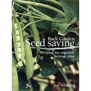 Back Garden Seed Saving. Keeping Our Vegetable Heritage Alive, Paperback - Sue Stickland imagine