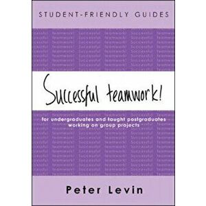Student-Friendly Guide: Successful Teamwork!, Paperback - Peter Levin imagine