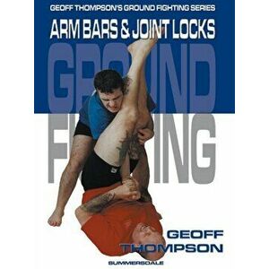 Arm Bars and Joint Locks. Arm Bars and Joint Locks, 2 Revised edition, Paperback - Geoff Thompson imagine