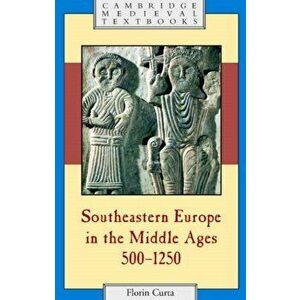 Southeastern Europe in the Middle Ages, 500-1250, Paperback - Florin (University of Florida) Curta imagine